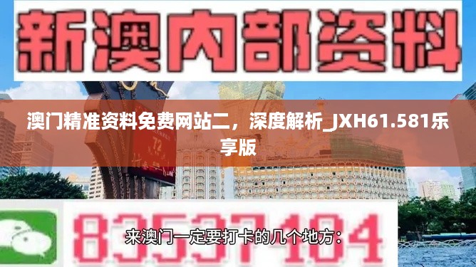 澳门精准资料免费网站二，深度解析_JXH61.581乐享版