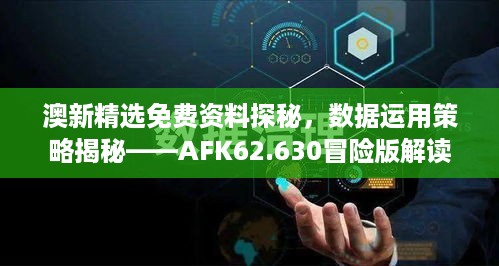 澳新精选免费资料探秘，数据运用策略揭秘——AFK62.630冒险版解读