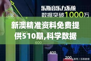 新澳精准资料免费提供510期,科学数据解读分析_闪电版IAK19.51