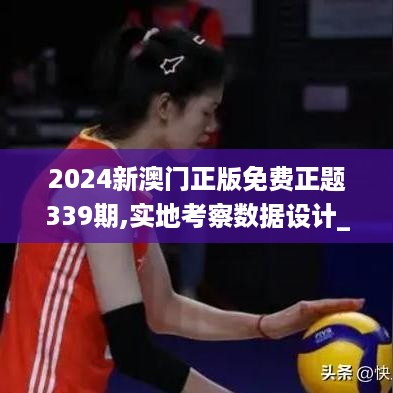 2024新澳门正版免费正题339期,实地考察数据设计_FHD40.109-3