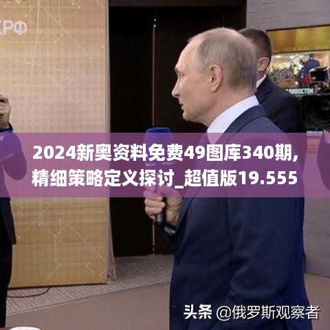 2024新奥资料免费49图库340期,精细策略定义探讨_超值版19.555-2