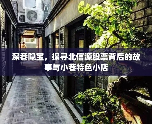 深巷隐宝探秘，北信源股票背后的故事与小巷特色小吃店风采