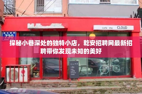 小巷深处的独特小店探秘之旅，乾安招聘网最新招聘引领美好发现之旅