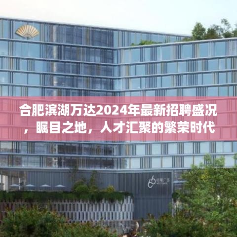 合肥滨湖万达2024年招聘盛况，人才繁荣时代的瞩目之地