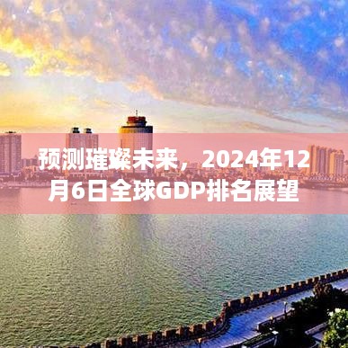 全球GDP展望，预测璀璨未来，展望全球GDP排名走向 2024年展望报告