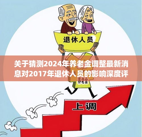 深度评测与介绍，2024年养老金调整最新消息对2017年退休人员的影响展望