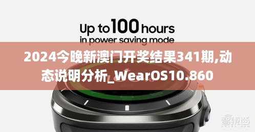 2024今晚新澳门开奖结果341期,动态说明分析_WearOS10.860