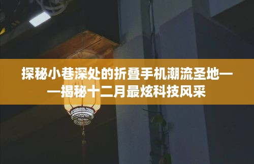 揭秘小巷深处的折叠手机潮流圣地，十二月科技风采大解密