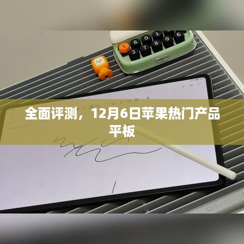 全面评测，苹果平板产品系列，深度解析（时间，12月6日）