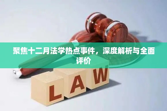 聚焦十二月法学热点事件，深度解析与全面评价