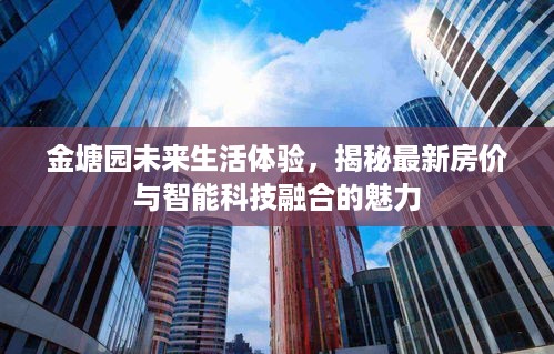 金塘园未来生活体验，揭秘最新房价与智能科技融合的魅力