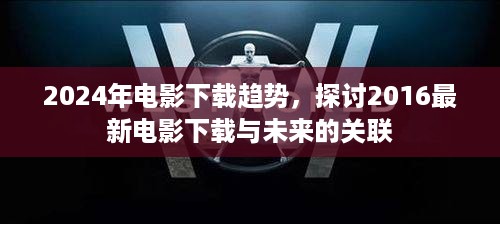 从2016到2024，电影下载趋势的演变与未来展望