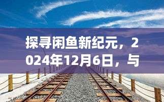 闲鱼新纪元，心灵自然之旅的赚钱新篇章（2024年12月6日）