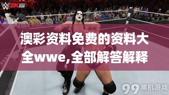 澳彩资料免费的资料大全wwe,全部解答解释落实_WP5.460