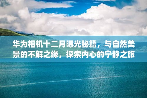 华为相机十二月拍摄秘籍，与自然美景共舞，探寻内心宁静之旅