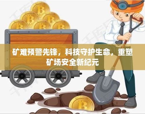 矿难预警先锋，科技重塑矿场安全新纪元，守护生命安全