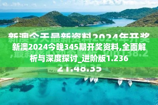 新澳2024今晚345期开奖资料,全面解析与深度探讨_进阶版1.236