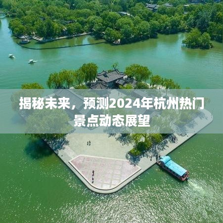 揭秘未来杭州热门景点动态展望，预测杭州景点趋势至2024年