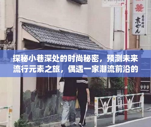 探秘小巷时尚之源，潮流预测之旅与偶遇的特色小店