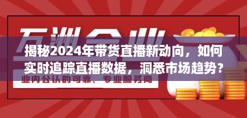 揭秘2024年带货直播新动向，实时追踪直播数据与市场趋势洞悉之道