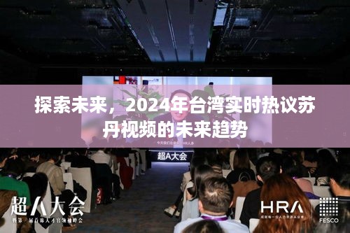 探索未来，台湾热议苏丹视频的未来趋势 2024展望