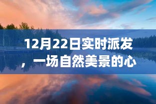 12月22日实时派发，自然美景之旅，探寻内心的平和与宁静