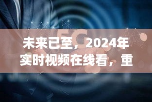 2024年实时视频重新定义全球视听盛宴，未来视听体验已来临