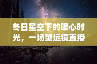 冬日星空下的暖心时光，望远镜直播见证友情与陪伴之夜