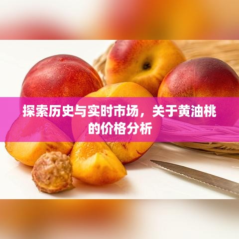 历史与实时市场交织，黄油桃价格分析深度探索