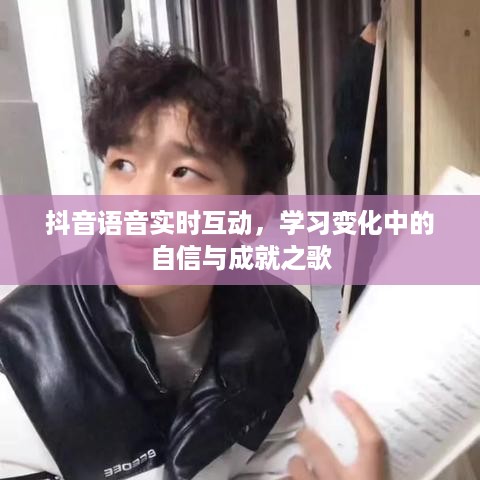 抖音语音实时互动，自信成就之歌，学习变化中的力量展现