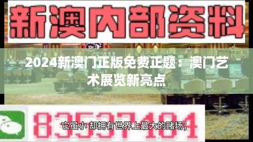 2024新澳门正版免费正题：澳门艺术展览新亮点