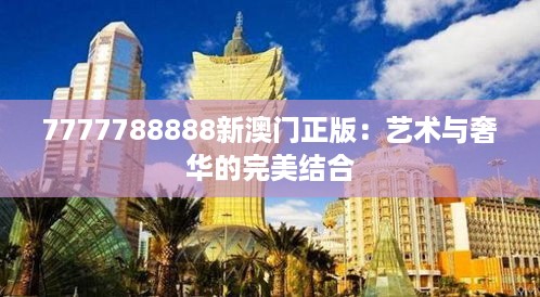 7777788888新澳门正版：艺术与奢华的完美结合