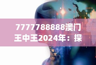 7777788888澳门王中王2024年：探索人工智能新境界