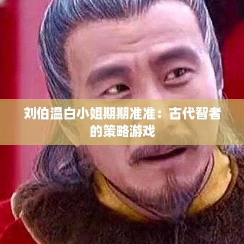 刘伯温白小姐期期准准：古代智者的策略游戏