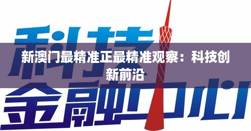 新澳门最精准正最精准观察：科技创新前沿