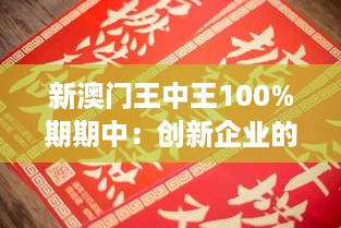 新澳门王中王100%期期中：创新企业的成功典范