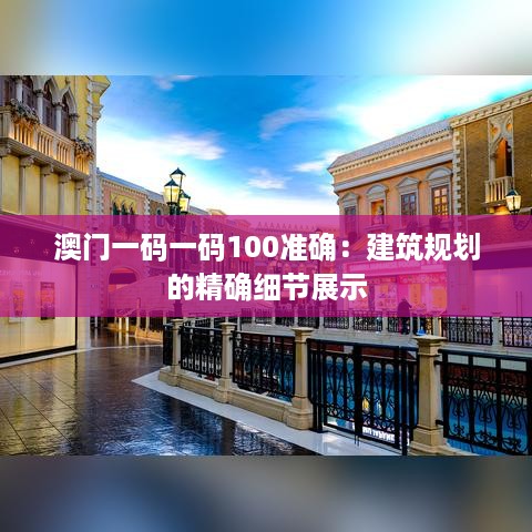 澳门一码一码100准确：建筑规划的精确细节展示