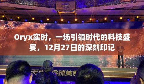 Oryx实时科技盛宴，引领时代，铸就12月27日深刻印记