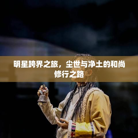 明星跨界之旅，尘世与净土的和尚修行之路