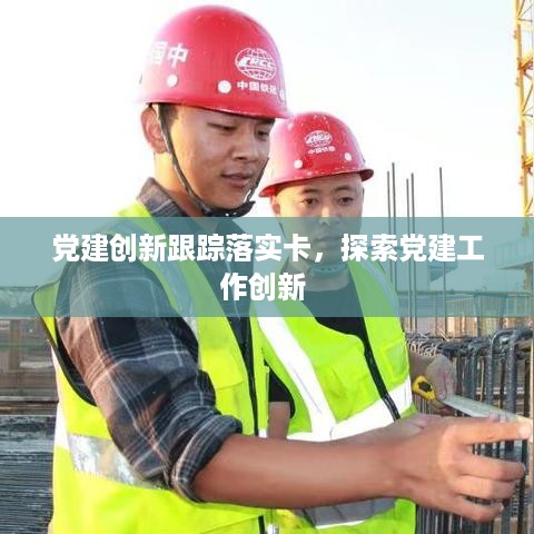 党建创新跟踪落实卡，探索党建工作创新 