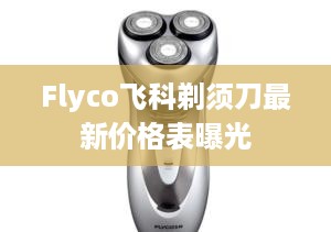 Flyco飞科剃须刀最新价格表曝光