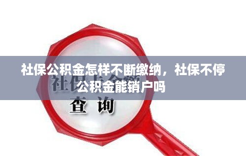 社保公积金怎样不断缴纳，社保不停公积金能销户吗 