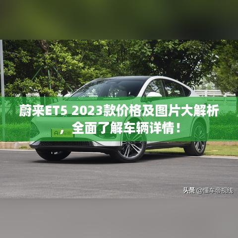 蔚来ET5 2023款价格及图片大解析，全面了解车辆详情！