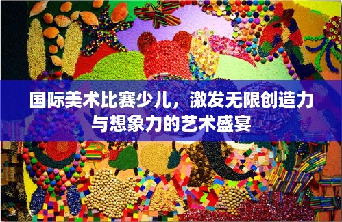 国际美术比赛少儿，激发无限创造力与想象力的艺术盛宴