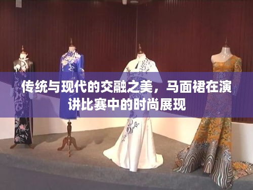 传统与现代的交融之美，马面裙在演讲比赛中的时尚展现