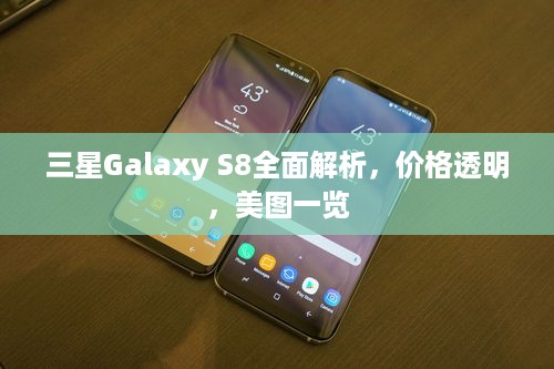 三星Galaxy S8全面解析，价格透明，美图一览