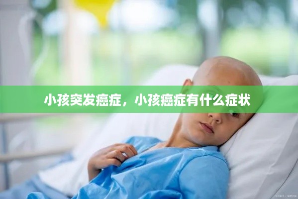 小孩突发癌症，小孩癌症有什么症状 