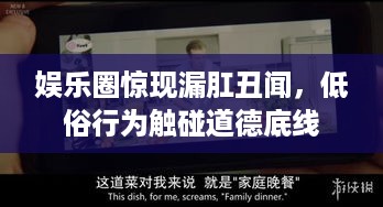 娱乐圈惊现漏肛丑闻，低俗行为触碰道德底线