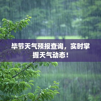 毕节天气预报查询，实时掌握天气动态！