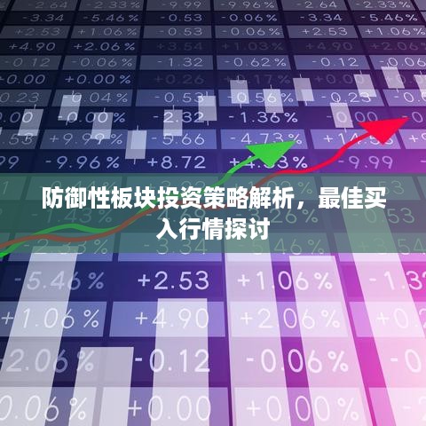 防御性板块投资策略解析，最佳买入行情探讨